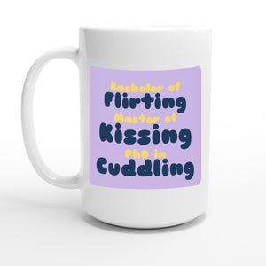 Bachelor of Flirting / Master of Kissing / PhD in Cuddling — 15oz coffee mug, other side