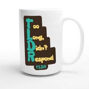 Too Long, Didn't Respond — funny 15oz white coffee mug