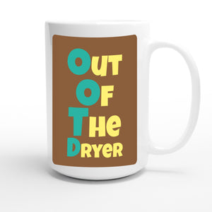 Out Of The Dryer — funny 15oz white coffee mug