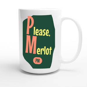 Please, Merlot — funny 15oz white coffee mug