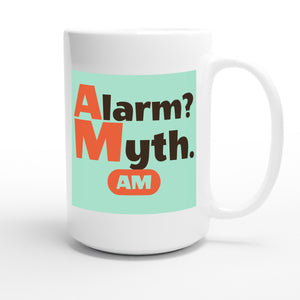 Alarm? Myth. — funny 15oz white coffee mug