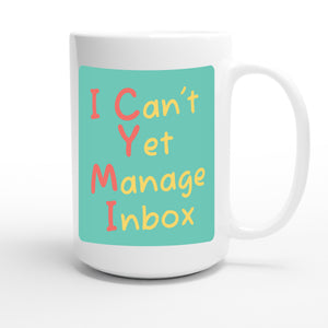I Can't Yet Manage Inbox — funny 15oz white coffee mug