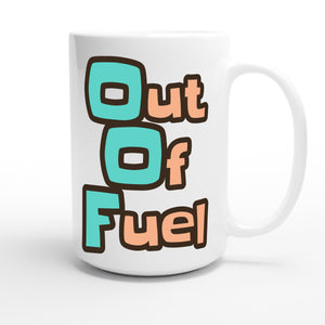 Out Of Fuel — funny 15oz white coffee mug
