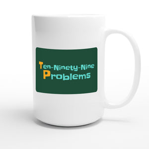 Ten-Ninety-Nine Problems — funny 15oz white coffee mug