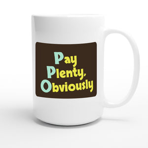 Pay Plenty, Obviously — funny 15oz white coffee mug