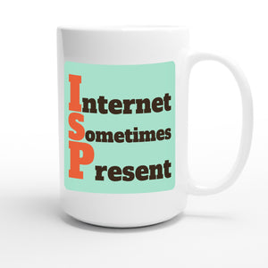 Internet Sometimes Present — funny 15oz white coffee mug