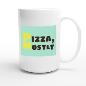 Pizza, Mostly — funny 15oz white coffee mug