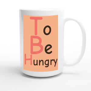 To Be Hungry — funny 15oz white coffee mug