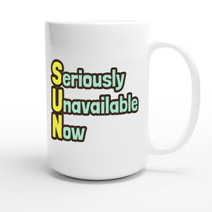 Seriously Unavailable Now — funny 15oz white coffee mug