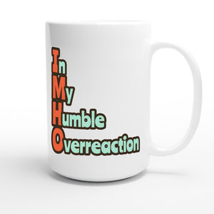 In My Humble Overreaction — funny 15oz white coffee mug