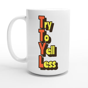 Try To Yell Less — 15oz coffee mug, other side