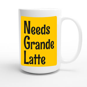 Needs Grande Latte — funny 15oz white coffee mug