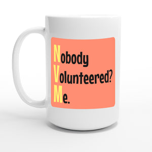 Nobody Volunteered? Me. — 15oz coffee mug, other side
