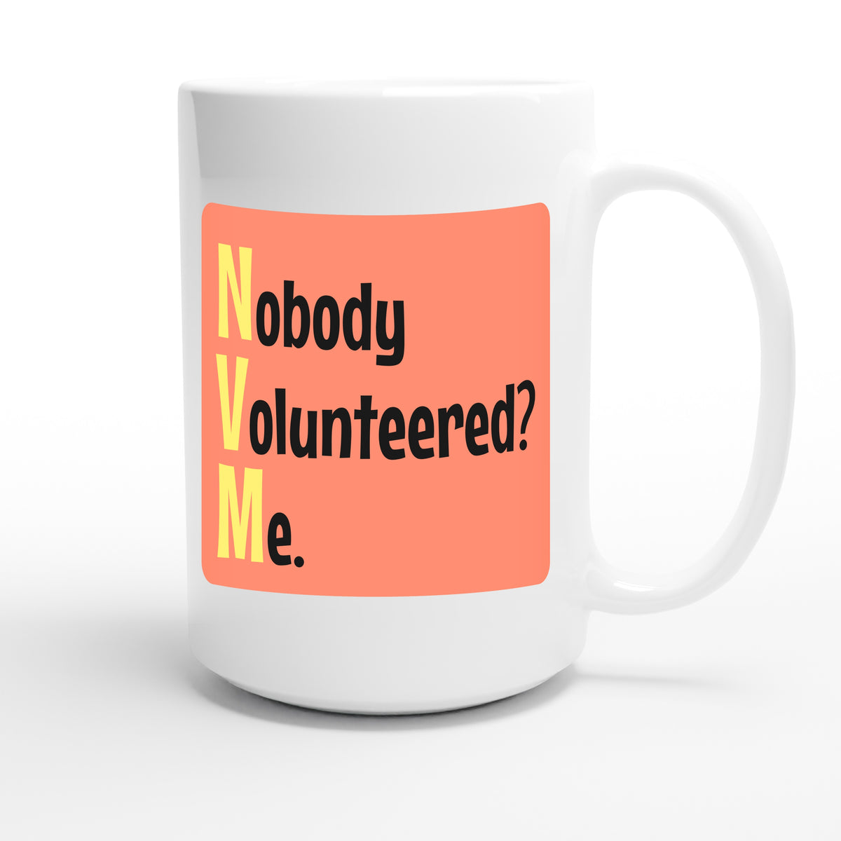 Nobody Volunteered? Me. — funny 15oz white coffee mug