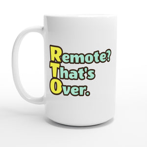 Remote? That's Over. — 15oz coffee mug, other side