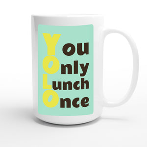 You Only Lunch Once — funny 15oz white coffee mug