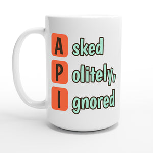 Asked Politely, Ignored — 15oz coffee mug, other side