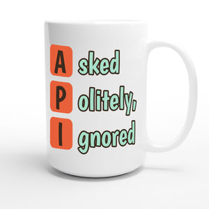 Asked Politely, Ignored — funny 15oz white coffee mug