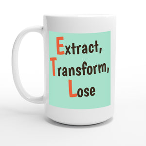 Extract, Transform, Lose — 15oz coffee mug, other side