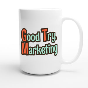 Good Try, Marketing — funny 15oz white coffee mug