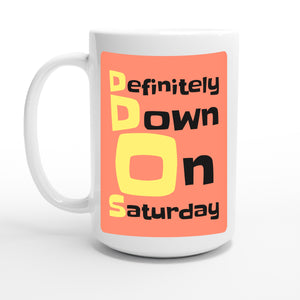 Definitely Down On Saturday — 15oz coffee mug, other side