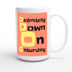 Definitely Down On Saturday — funny 15oz white coffee mug
