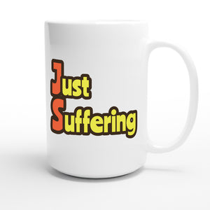 Just Suffering — funny 15oz white coffee mug