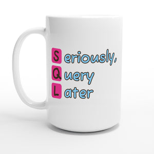 Seriously, Query Later — 15oz coffee mug, other side