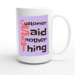Customer Said Another Thing — funny 15oz white coffee mug