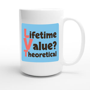 Lifetime Value? Theoretical — funny 15oz white coffee mug