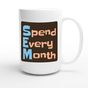 Spend Every Month — funny 15oz white coffee mug