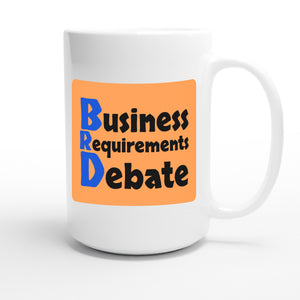 Business Requirements Debate — funny 15oz white coffee mug