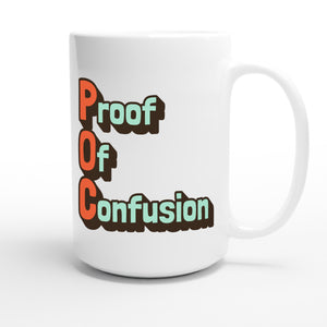 Proof Of Confusion — funny 15oz white coffee mug