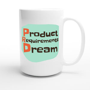 Product Requirements Dream — funny 15oz white coffee mug