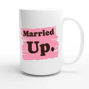 Married Up. — funny 15oz white coffee mug