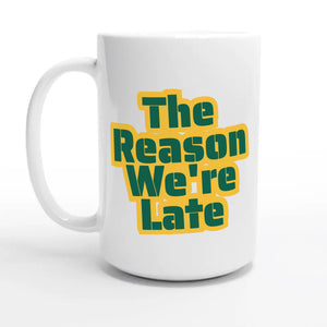 The Reason We're Late — 15oz coffee mug, other side