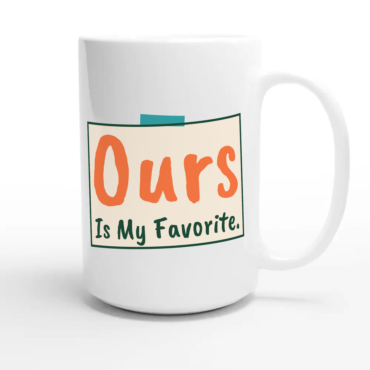 Ours Is My Favorite — heartfelt 15oz white coffee mug