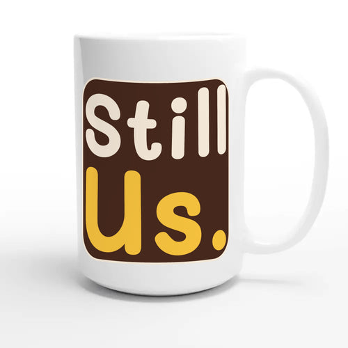 Still Us — heartfelt 15oz white coffee mug