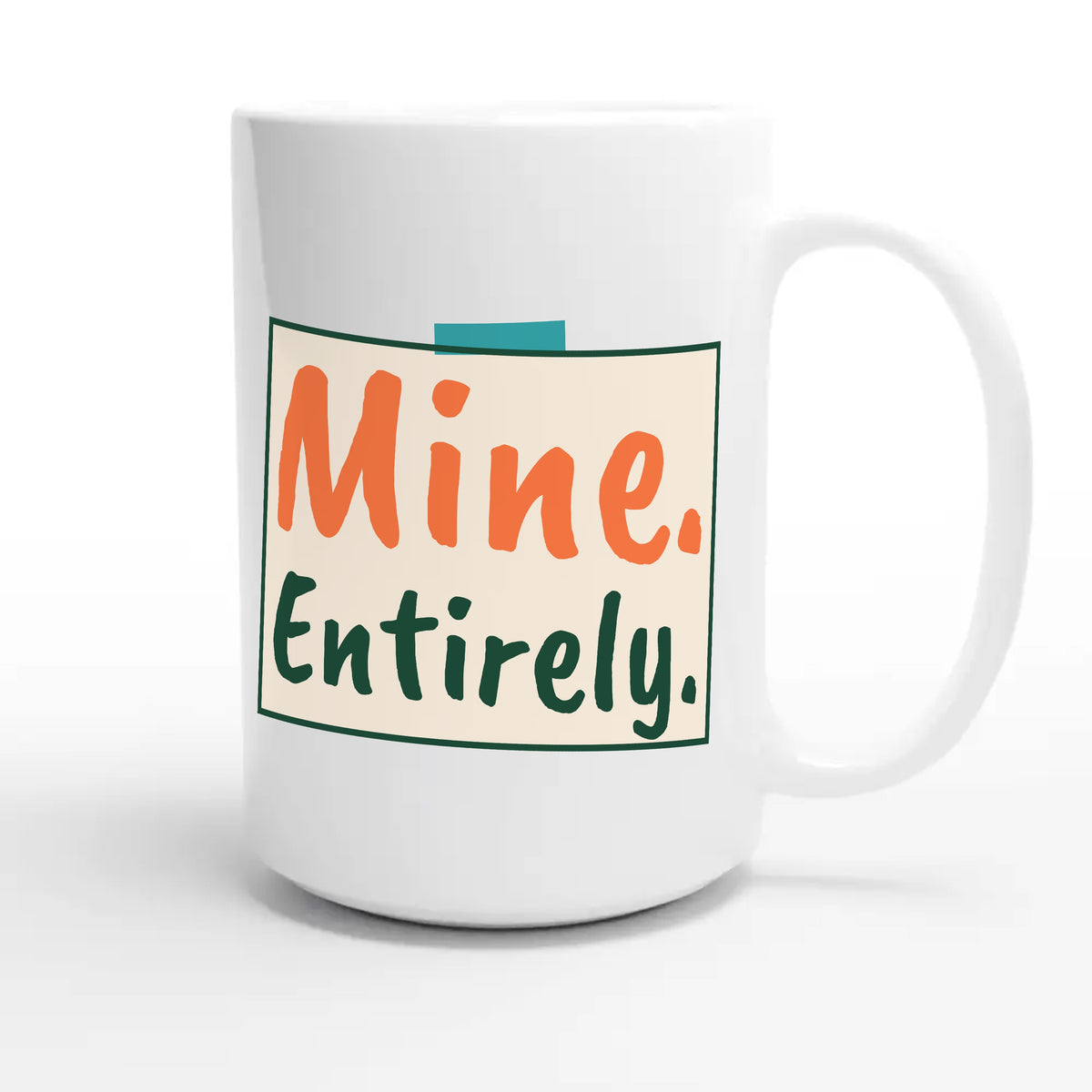 Mine. Entirely. — cute 15oz white coffee mug