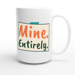 Mine. Entirely. — cute 15oz white coffee mug