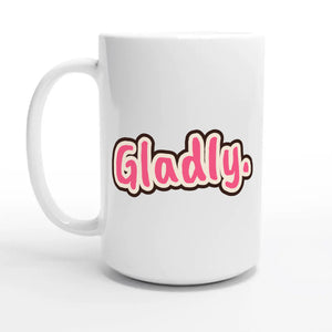 Gladly. — 15oz coffee mug, other side