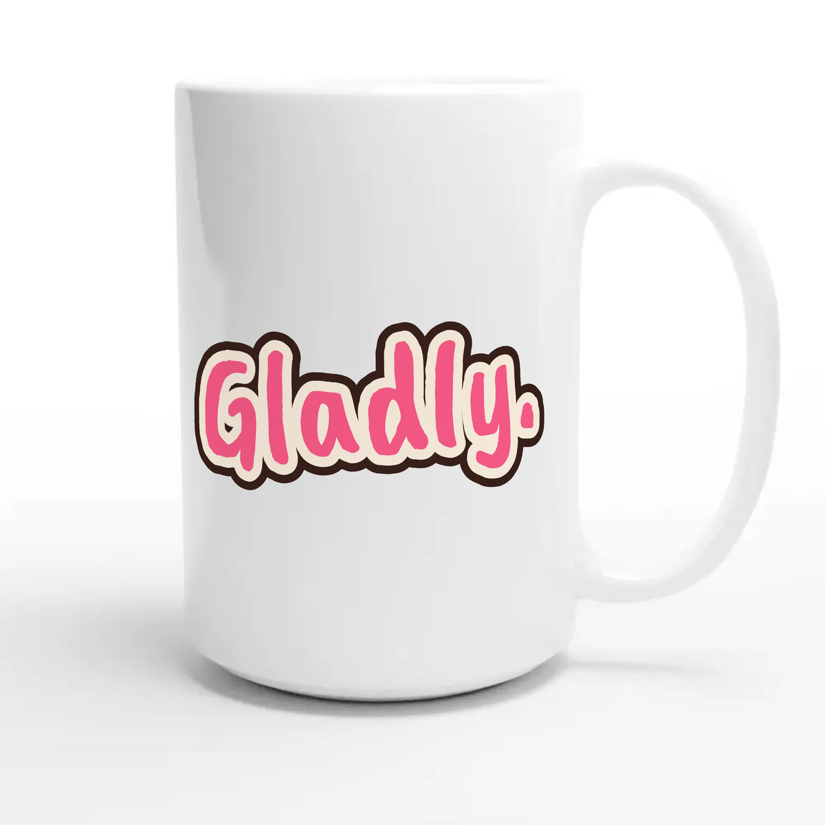 Gladly. — funny 15oz white coffee mug