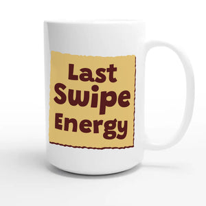Last Swipe Energy — funny 15oz white coffee mug