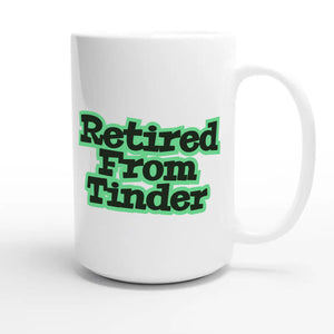 Retired From Tinder — funny 15oz white coffee mug