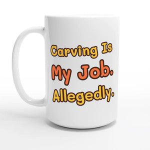 Carving Is My Job. Allegedly — 15oz coffee mug, other side