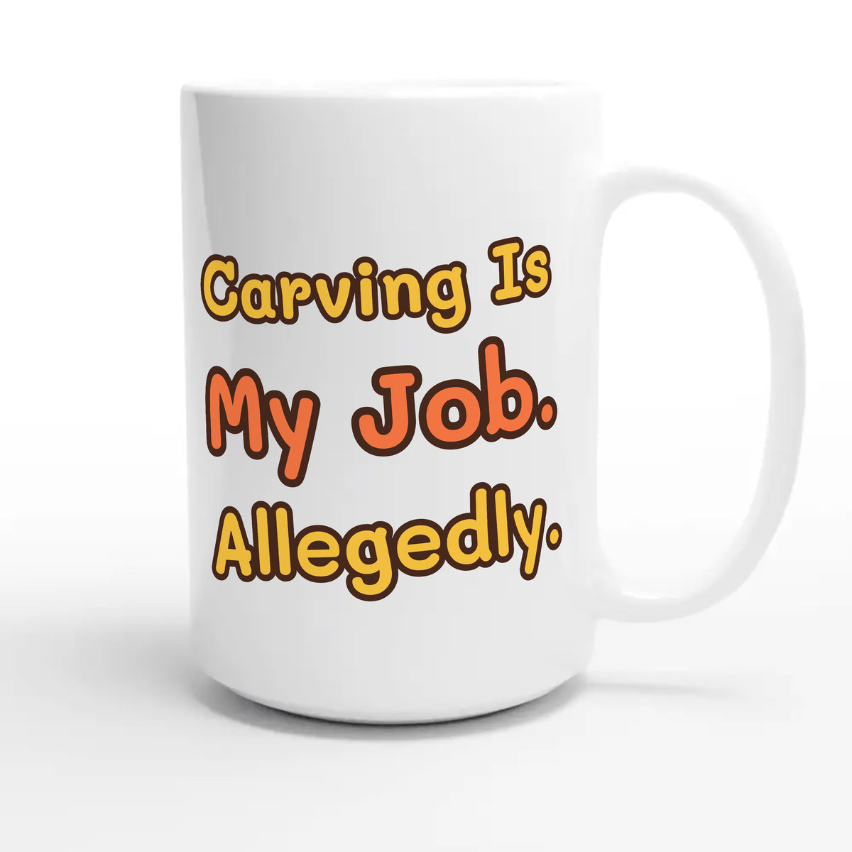 Carving Is My Job. Allegedly — funny 15oz white coffee mug