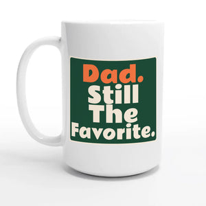 Dad. Still The Favorite — 15oz coffee mug, other side