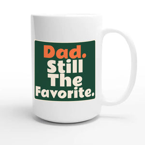 Dad. Still The Favorite — funny 15oz white coffee mug