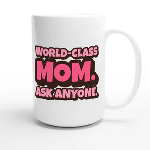 World-Class Mom. Ask Anyone — cute 15oz white coffee mug