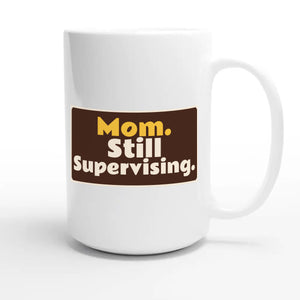 Mom. Still Supervising — funny 15oz white coffee mug